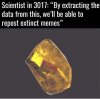 scientist-in-3017-by-extracting-the-data-from-this-well-be-able-to-repost-extinct-memes-6-SjKU4.jpg